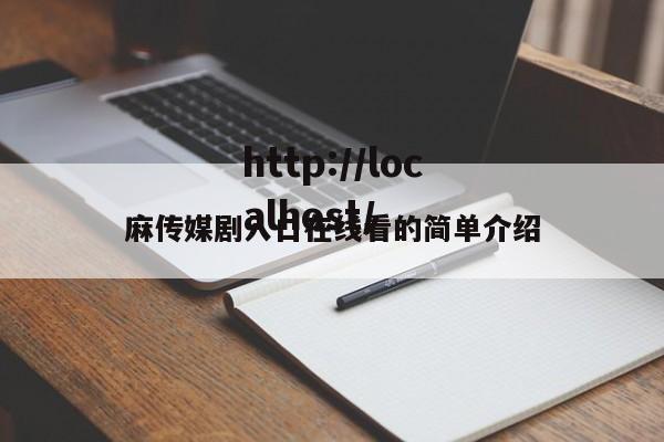 麻传媒剧入口在线看的简单介绍